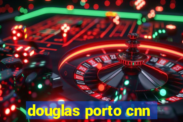 douglas porto cnn